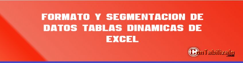 Formato y Segmentación de Datos Tablas Dinámicas de Excel