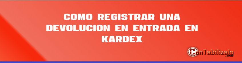 Como registrar una devolución en entrada en KARDEX