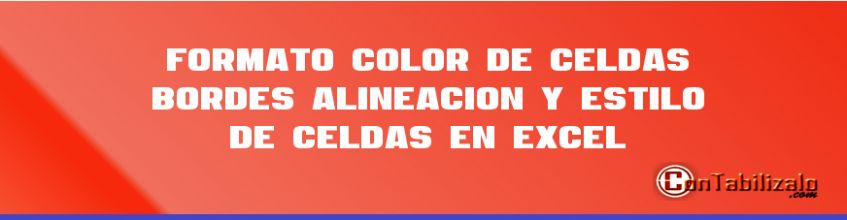 Formato: Color de Celdas, Bordes, Alineación y Estilo de celdas en Excel