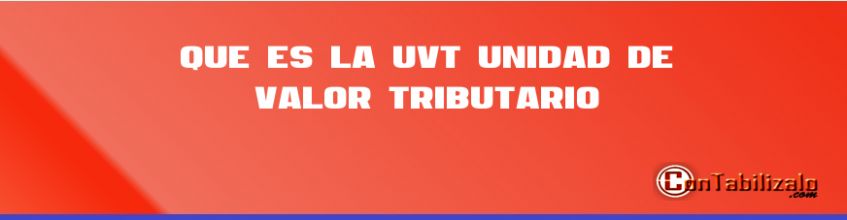 ¿Qué es la UVT, Unidad de Valor Tributario?