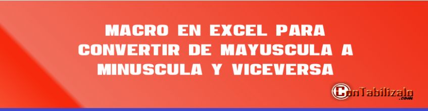 Macro en Excel para Convertir de MAYÚSCULA a Minúscula y Viceversa